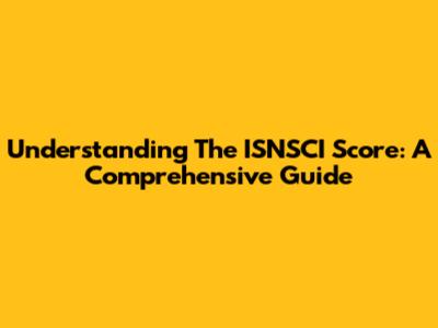 Understanding The ISNSCI Score: A Comprehensive Guide