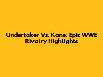 Undertaker Vs. Kane: Epic WWE Rivalry Highlights