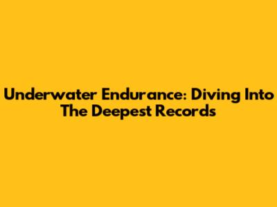Underwater Endurance: Diving Into The Deepest Records