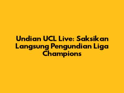 Undian UCL Live: Saksikan Langsung Pengundian Liga Champions