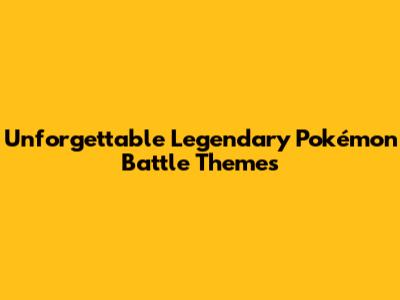 Unforgettable Legendary Pokémon Battle Themes
