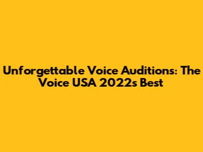 Unforgettable Voice Auditions: The Voice USA 2022's Best