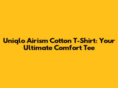 Uniqlo Airism Cotton T-Shirt: Your Ultimate Comfort Tee