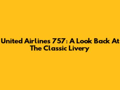 United Airlines 757: A Look Back At The Classic Livery