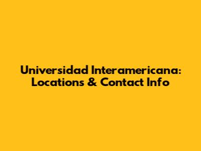 Universidad Interamericana: Locations & Contact Info