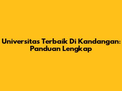 Universitas Terbaik Di Kandangan: Panduan Lengkap