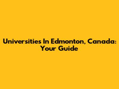Universities In Edmonton, Canada: Your Guide