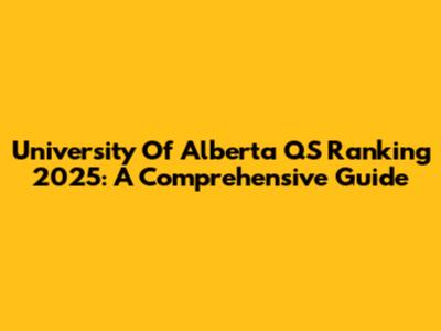 University Of Alberta QS Ranking 2025: A Comprehensive Guide