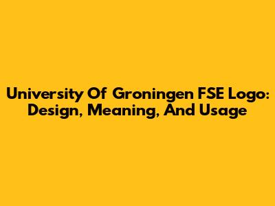 University Of Groningen FSE Logo: Design, Meaning, And Usage