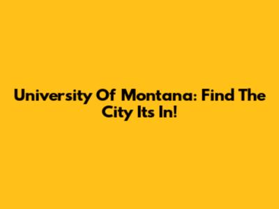 University Of Montana: Find The City It's In!