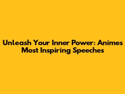 Unleash Your Inner Power: Anime's Most Inspiring Speeches