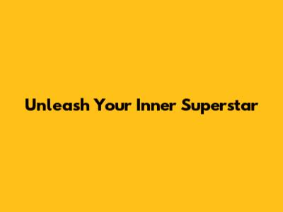 Unleash Your Inner Superstar
