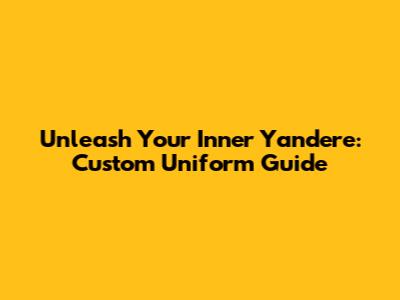 Unleash Your Inner Yandere: Custom Uniform Guide