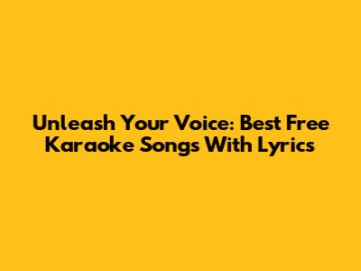 Unleash Your Voice: Best Free Karaoke Songs With Lyrics