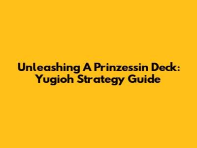 Unleashing A Prinzessin Deck: Yugioh Strategy Guide