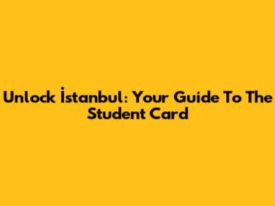 Unlock İstanbul: Your Guide To The Student Card