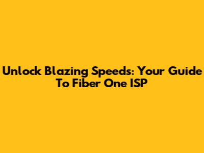 Unlock Blazing Speeds: Your Guide To Fiber One ISP