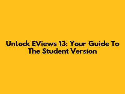 Unlock EViews 13: Your Guide To The Student Version