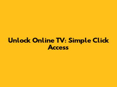 Unlock Online TV: Simple Click Access