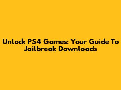 Unlock PS4 Games: Your Guide To Jailbreak Downloads