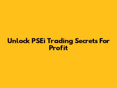 Unlock PSEi Trading Secrets For Profit