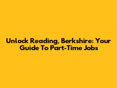 Unlock Reading, Berkshire: Your Guide To Part-Time Jobs