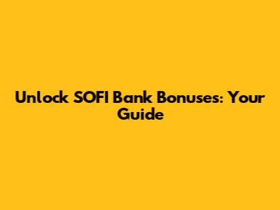 Unlock SOFI Bank Bonuses: Your Guide
