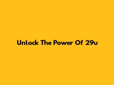 Unlock The Power Of 29u