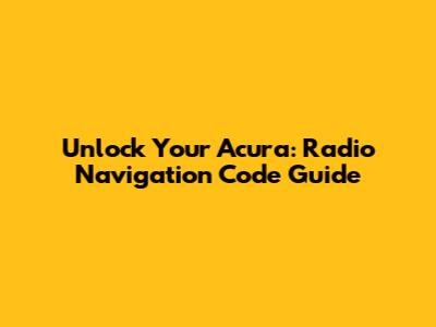 Unlock Your Acura: Radio Navigation Code Guide