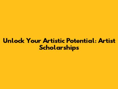 Unlock Your Artistic Potential: Artist Scholarships
