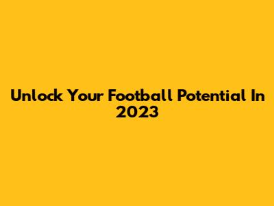Unlock Your Football Potential In 2023