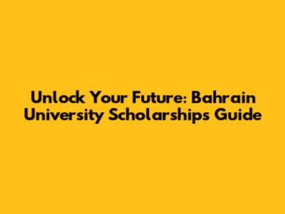Unlock Your Future: Bahrain University Scholarships Guide