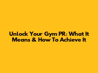 Unlock Your Gym PR: What It Means & How To Achieve It