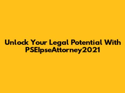 Unlock Your Legal Potential With PSEIpseAttorney2021