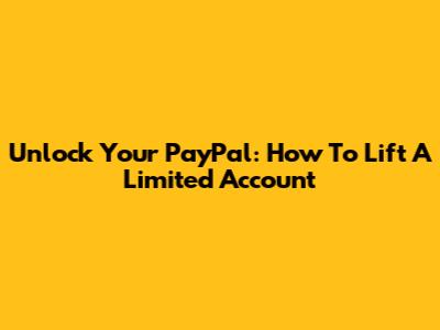 Unlock Your PayPal: How To Lift A Limited Account