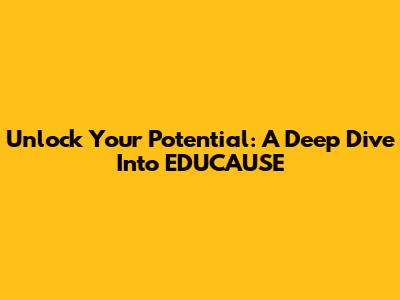 Unlock Your Potential: A Deep Dive Into EDUCAUSE