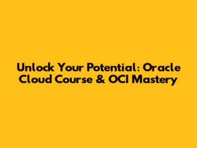 Unlock Your Potential: Oracle Cloud Course & OCI Mastery