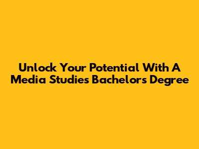 Unlock Your Potential With A Media Studies Bachelor's Degree