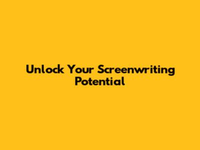 Unlock Your Screenwriting Potential