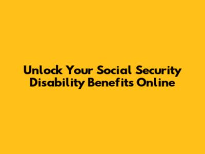 Unlock Your Social Security Disability Benefits Online