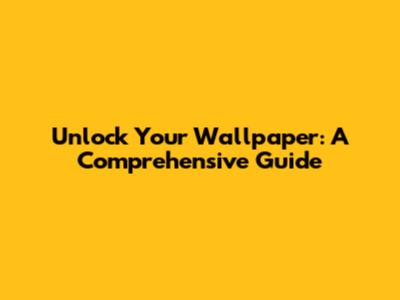 Unlock Your Wallpaper: A Comprehensive Guide
