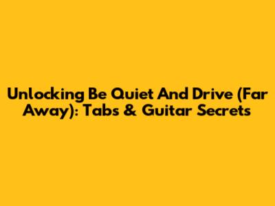 Unlocking 'Be Quiet And Drive (Far Away)': Tabs & Guitar Secrets