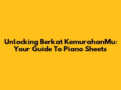 Unlocking 'Berkat KemurahanMu': Your Guide To Piano Sheets