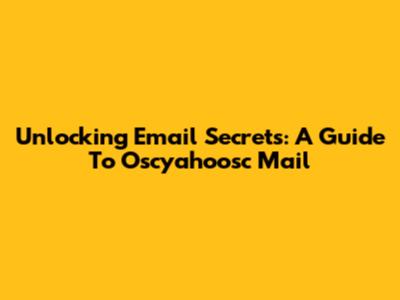 Unlocking Email Secrets: A Guide To Oscyahoosc Mail