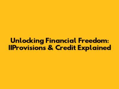 Unlocking Financial Freedom: IIProvisions & Credit Explained