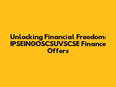 Unlocking Financial Freedom: IPSEIN0OSCSUVSCSE Finance Offers
