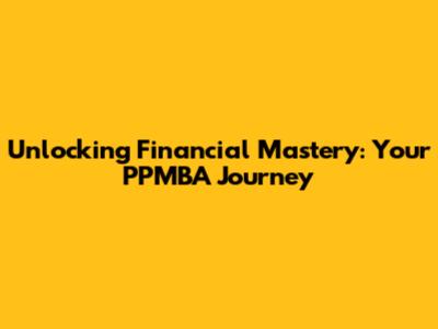 Unlocking Financial Mastery: Your PPMBA Journey