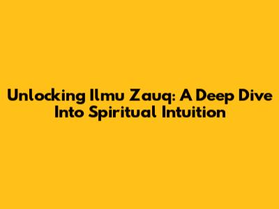 Unlocking Ilmu Zauq: A Deep Dive Into Spiritual Intuition