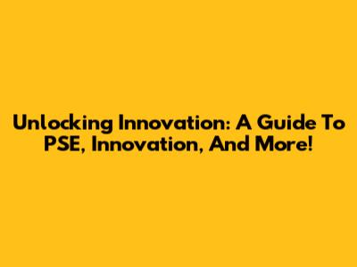 Unlocking Innovation: A Guide To PSE, Innovation, And More!