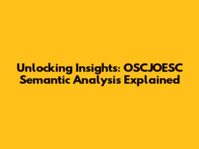 Unlocking Insights: OSCJOESC Semantic Analysis Explained